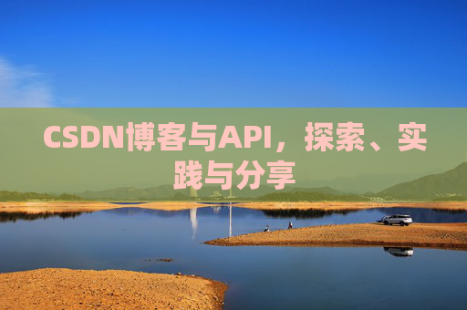 CSDN博客与API,探索、实践与分享